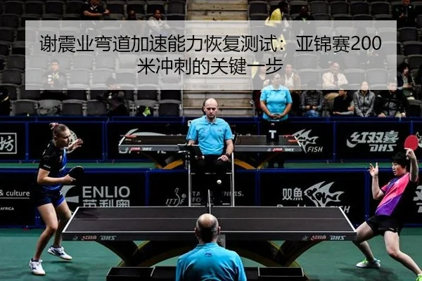 谢震业弯道加速能力恢复测试：亚锦赛200米冲刺的关键一步